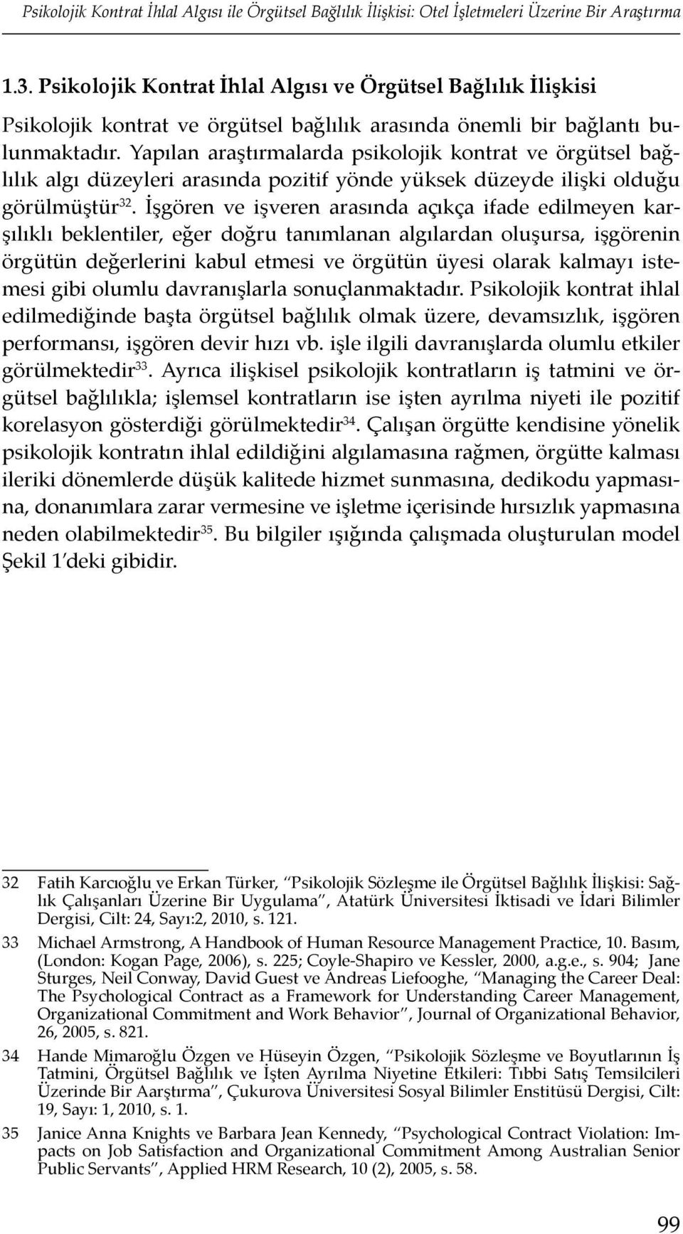 Yapılan araştırmalarda psikolojik kontrat ve örgütsel bağlılık algı düzeyleri arasında pozitif yönde yüksek düzeyde ilişki olduğu görülmüştür 32.