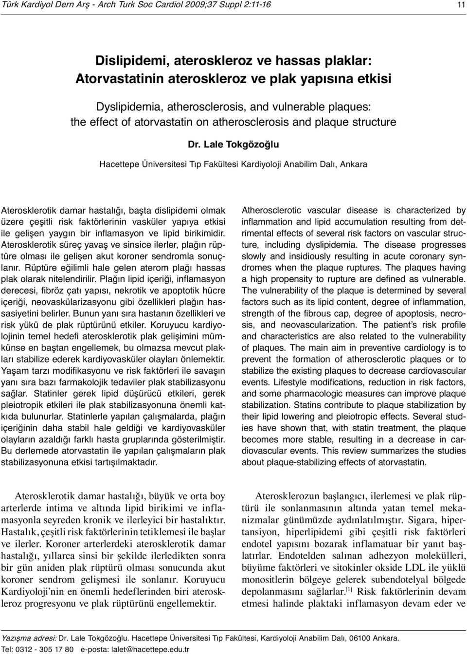 Lale Tokgözoğlu Hacettepe Üniversitesi Tıp Fakültesi Kardiyoloji Anabilim Dalı, Ankara Aterosklerotik damar hastalığı, başta dislipidemi olmak üzere çeşitli risk faktörlerinin vasküler yapıya etkisi