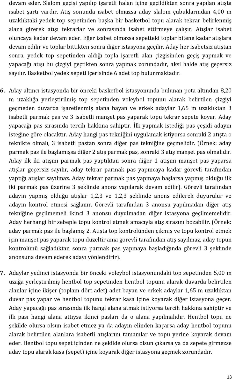 ettirmeye çalışır. Atışlar isabet oluncaya kadar devam eder. Eğer isabet olmazsa sepetteki toplar bitene kadar atışlara devam edilir ve toplar bittikten sonra diğer istasyona geçilir.