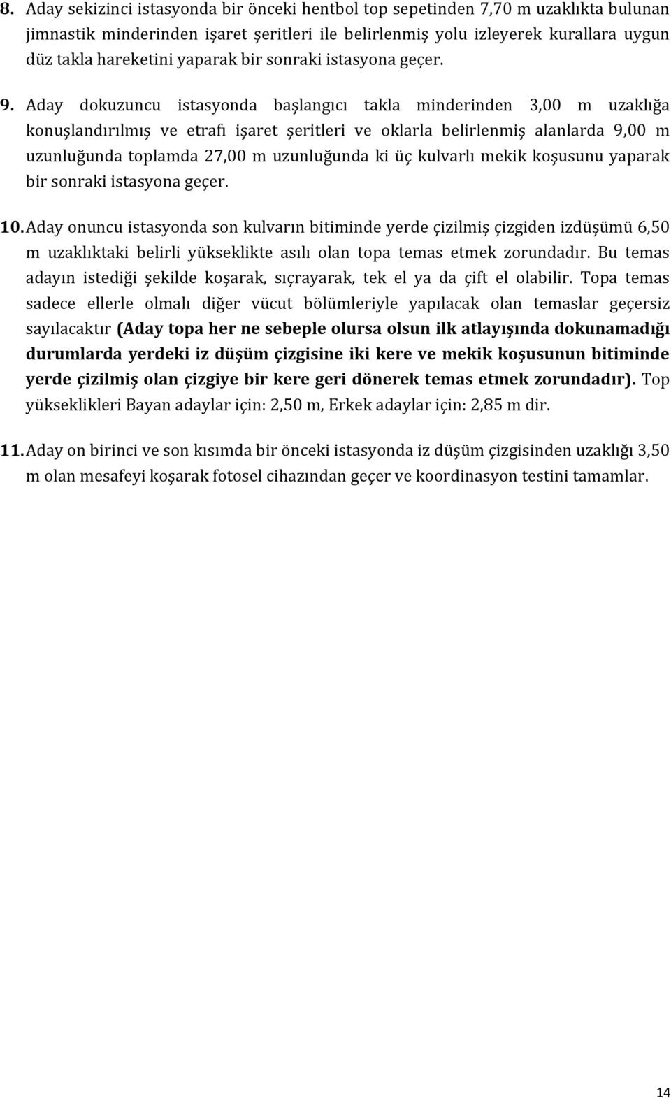 Aday dokuzuncu istasyonda başlangıcı takla minderinden 3,00 m uzaklığa konuşlandırılmış ve etrafı işaret şeritleri ve oklarla belirlenmiş alanlarda 9,00 m uzunluğunda toplamda 27,00 m uzunluğunda ki