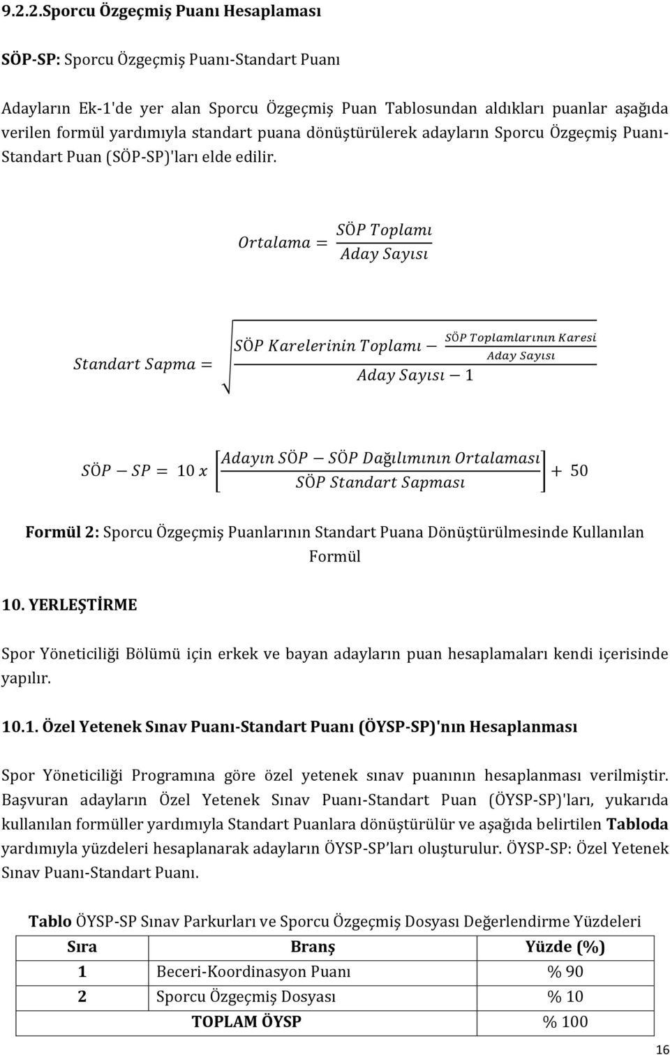 Ortalama = SÖP Toplamı Aday Sayısı Standart Sapma = SÖP Karelerinin Toplamı SÖP Toplamlarının Karesi Aday Sayısı Aday Sayısı 1 Adayın SÖP SÖP Dağılımının Ortalaması SÖP SP = 10 x [ ] + 50 SÖP