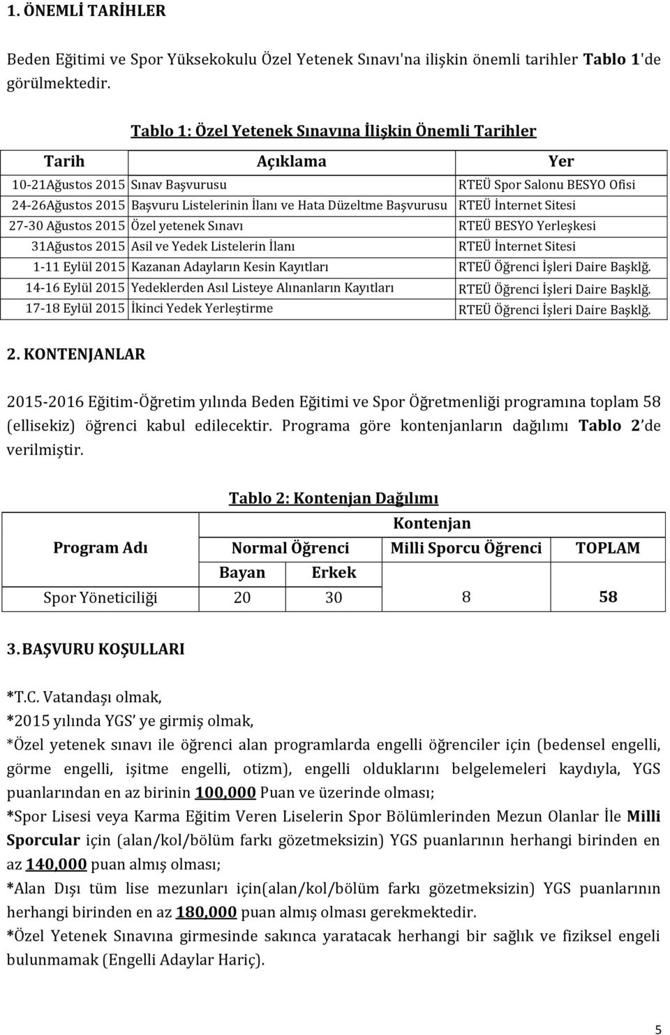 Başvurusu RTEÜ İnternet Sitesi 27-30 Ağustos 2015 Özel yetenek Sınavı RTEÜ BESYO Yerleşkesi 31Ağustos 2015 Asil ve Yedek Listelerin İlanı RTEÜ İnternet Sitesi 1-11 Eylül 2015 Kazanan Adayların Kesin