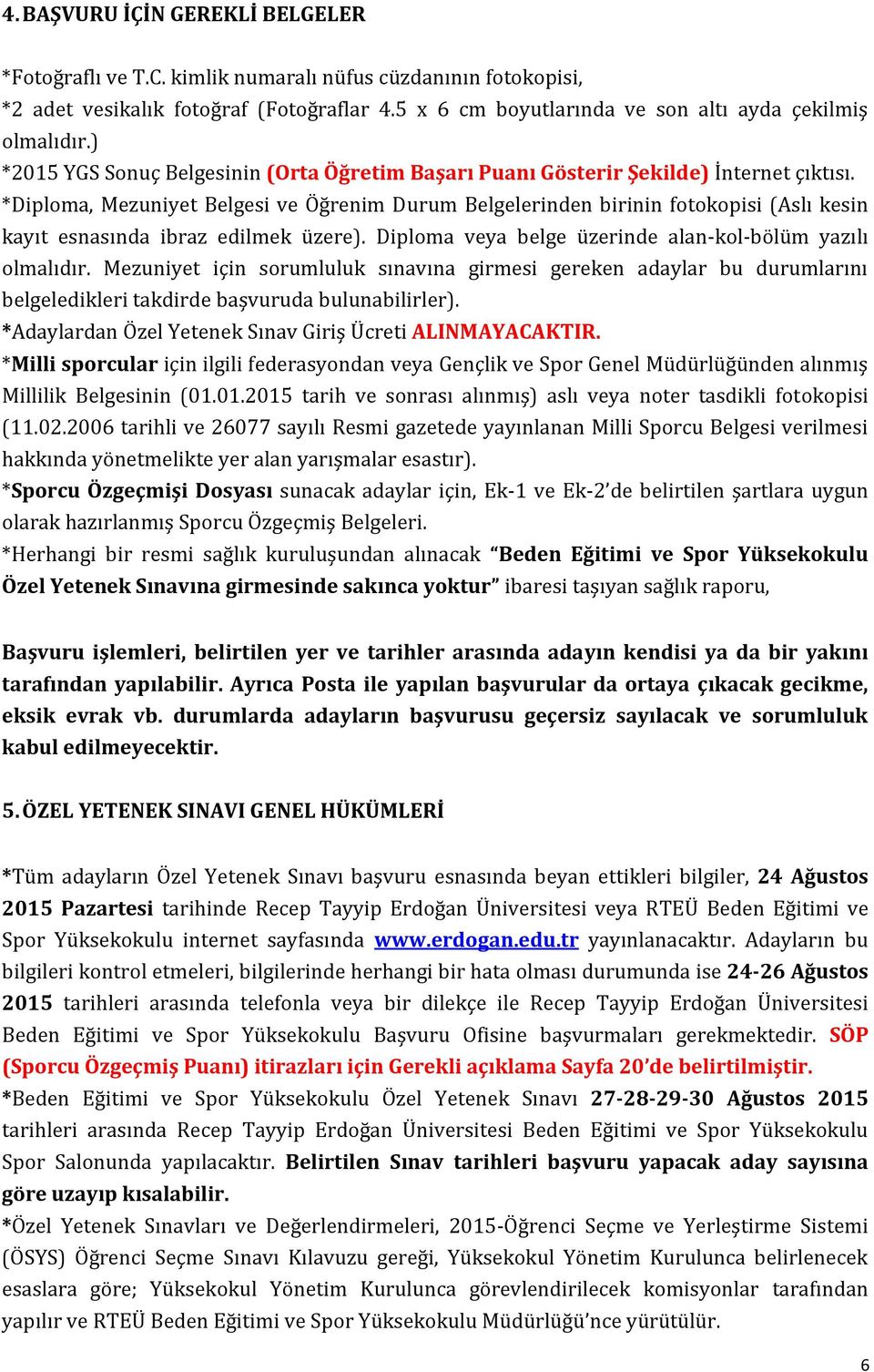 *Diploma, Mezuniyet Belgesi ve Öğrenim Durum Belgelerinden birinin fotokopisi (Aslı kesin kayıt esnasında ibraz edilmek üzere). Diploma veya belge üzerinde alan-kol-bölüm yazılı olmalıdır.