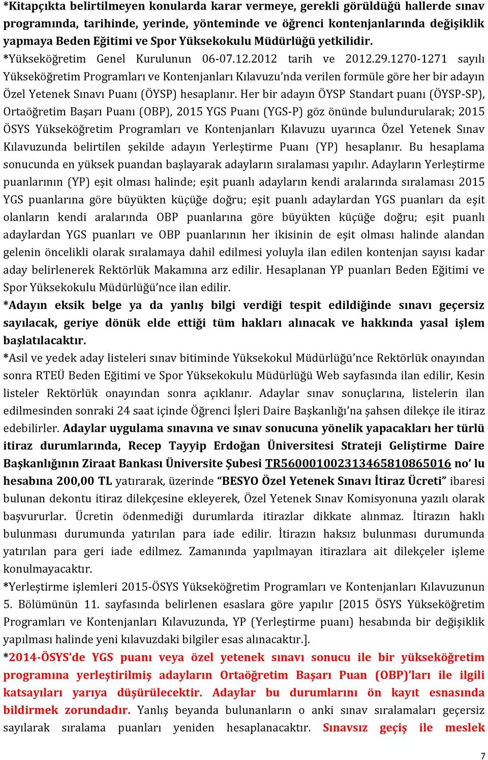 1270-1271 sayılı Yükseköğretim Programları ve Kontenjanları Kılavuzu nda verilen formüle göre her bir adayın Özel Yetenek Sınavı Puanı (ÖYSP) hesaplanır.