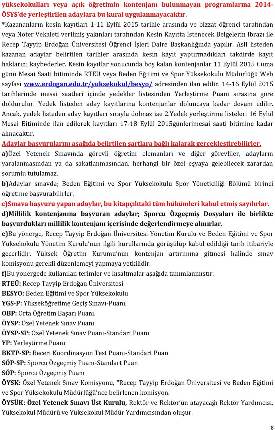 Tayyip Erdoğan Üniversitesi Öğrenci İşleri Daire Başkanlığında yapılır. Asil listeden kazanan adaylar belirtilen tarihler arasında kesin kayıt yaptırmadıkları takdirde kayıt haklarını kaybederler.