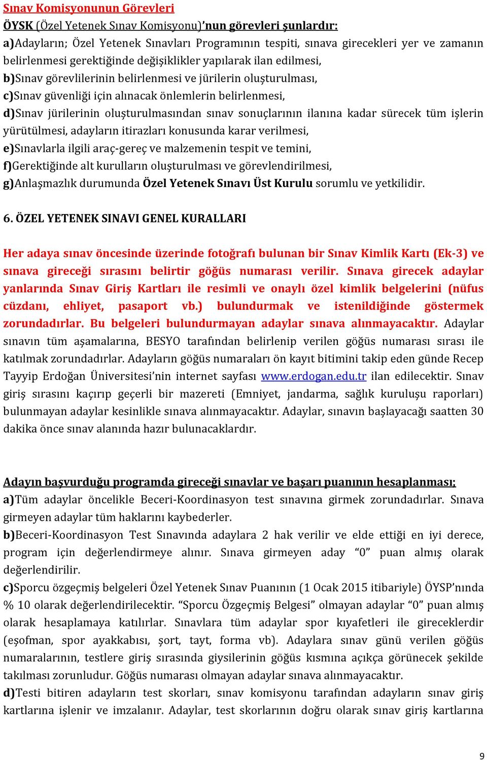 oluşturulmasından sınav sonuçlarının ilanına kadar sürecek tüm işlerin yürütülmesi, adayların itirazları konusunda karar verilmesi, e)sınavlarla ilgili araç-gereç ve malzemenin tespit ve temini,