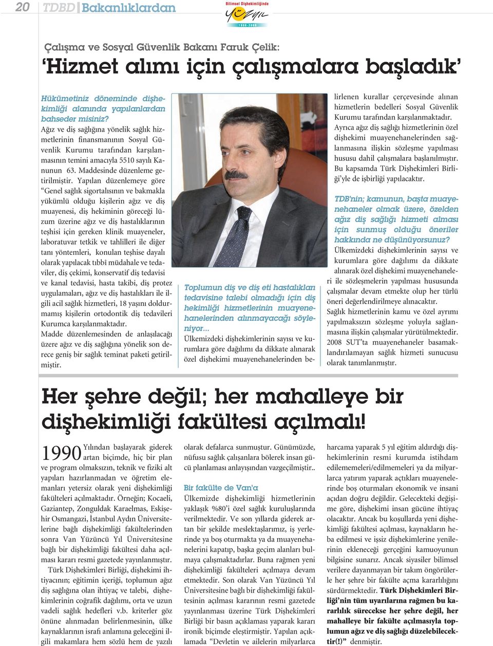 Yap lan düzenlemeye göre Genel sağl k sigortal s n n ve bakmakla yükümlü olduğu kişilerin ağ z ve diş muayenesi, diş hekiminin göreceği lüzum üzerine ağ z ve diş hastal klar n n teşhisi için gereken