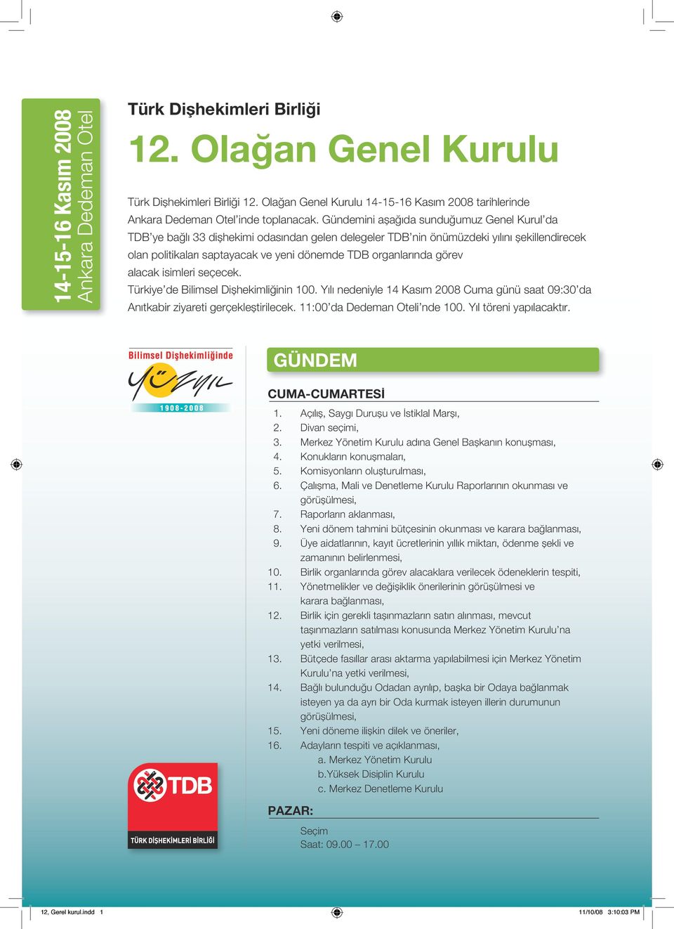 Gündemini aşağıda sunduğumuz Genel Kurul da TDB ye bağlı 33 dişhekimi odasından gelen delegeler TDB nin önümüzdeki yılını şekillendirecek olan politikaları saptayacak ve yeni dönemde TDB organlarında