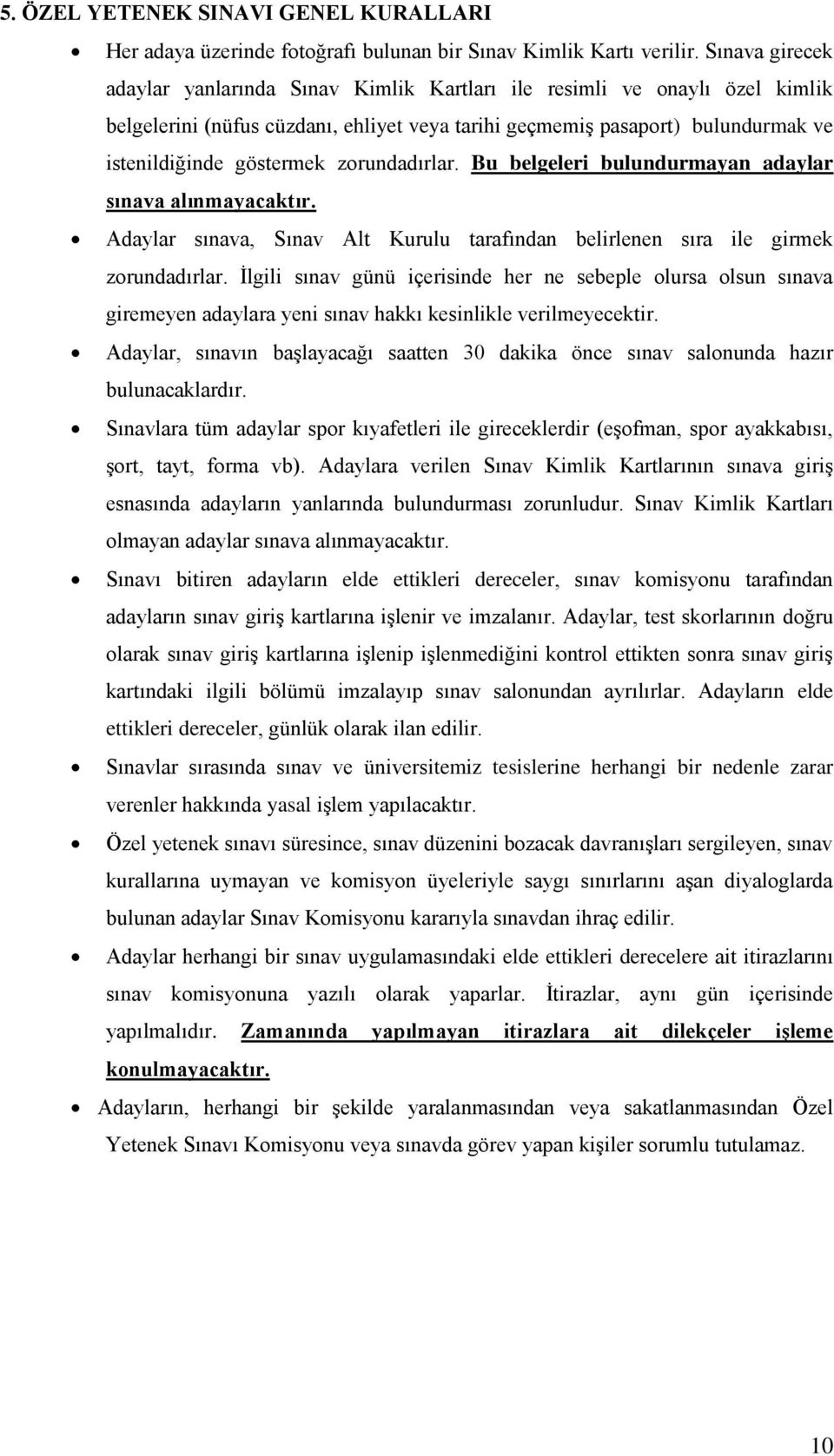 zorundadırlar. Bu belgeleri bulundurmayan adaylar sınava alınmayacaktır. Adaylar sınava, Sınav Alt Kurulu tarafından belirlenen sıra ile girmek zorundadırlar.