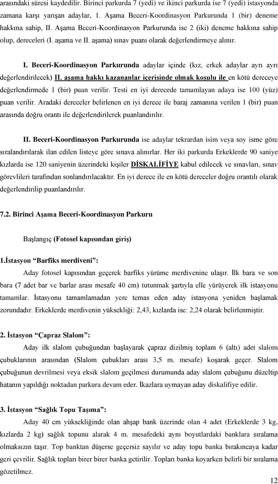 aşama) sınav puanı olarak değerlendirmeye alınır. I. Beceri-Koordinasyon Parkurunda adaylar içinde (kız, erkek adaylar ayrı ayrı değerlendirilecek) II.