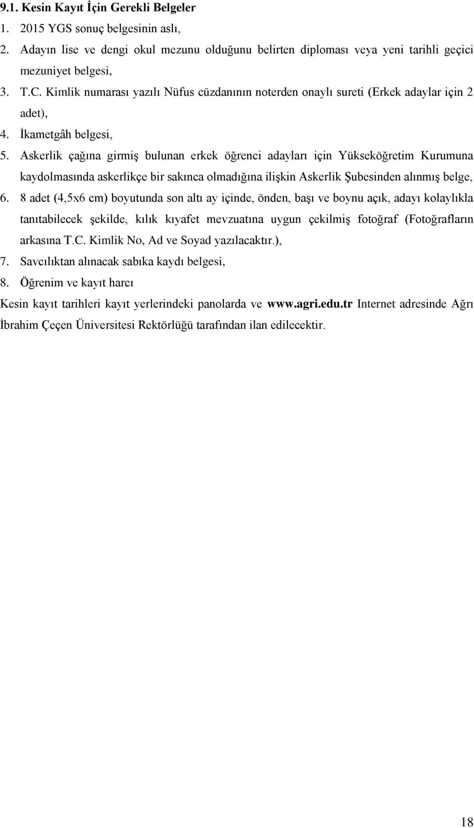 Askerlik çağına girmiş bulunan erkek öğrenci adayları için Yükseköğretim Kurumuna kaydolmasında askerlikçe bir sakınca olmadığına ilişkin Askerlik Şubesinden alınmış belge, 6.