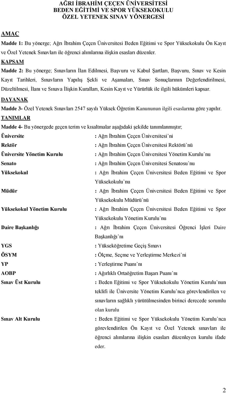 KAPSAM Madde 2: Bu yönerge; Sınavların İlan Edilmesi, Başvuru ve Kabul Şartları, Başvuru, Sınav ve Kesin Kayıt Tarihleri, Sınavların Yapılış Şekli ve Aşamaları, Sınav Sonuçlarının Değerlendirilmesi,