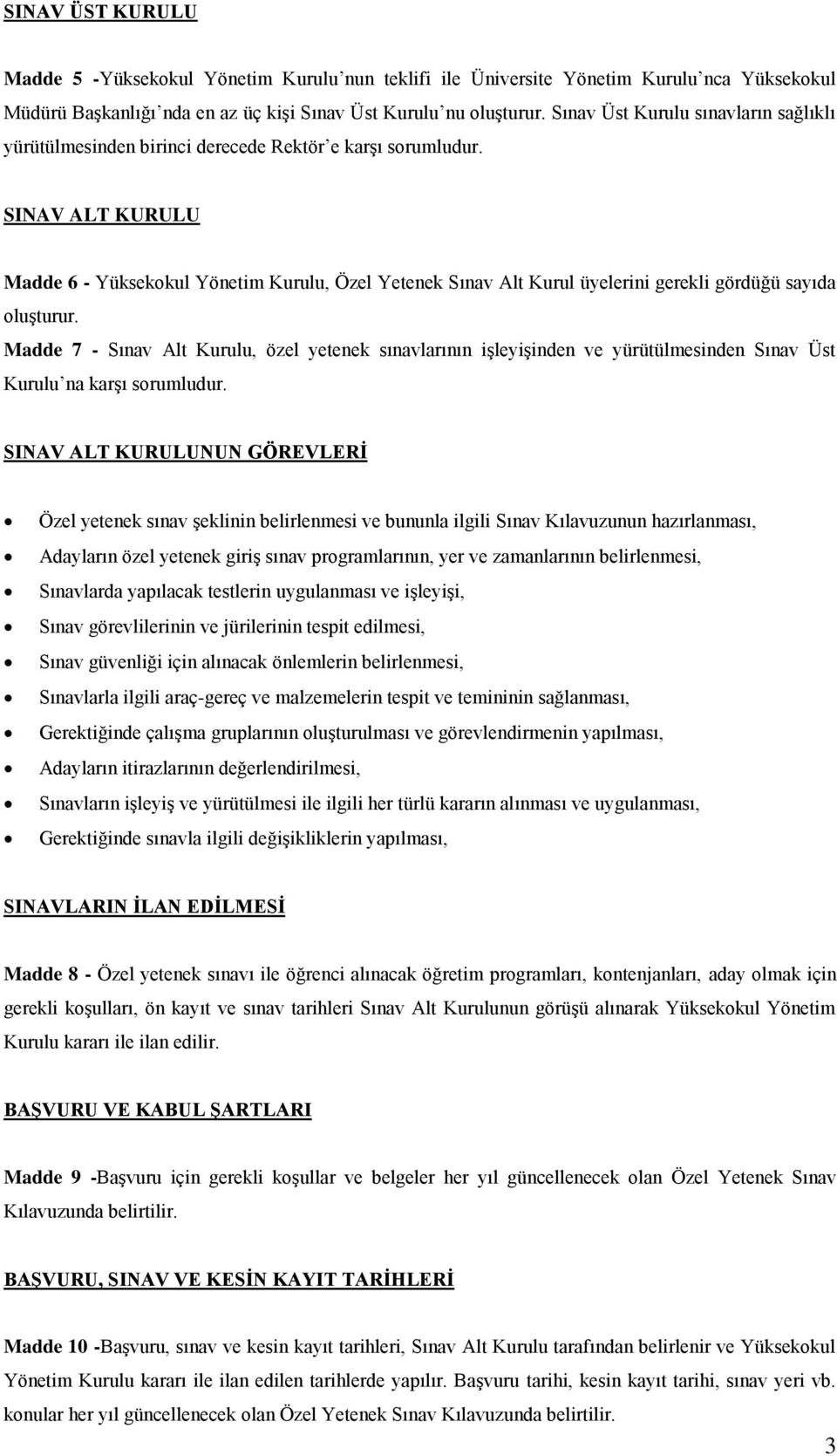 SINAV ALT KURULU Madde 6 - Yüksekokul Yönetim Kurulu, Özel Yetenek Sınav Alt Kurul üyelerini gerekli gördüğü sayıda oluşturur.