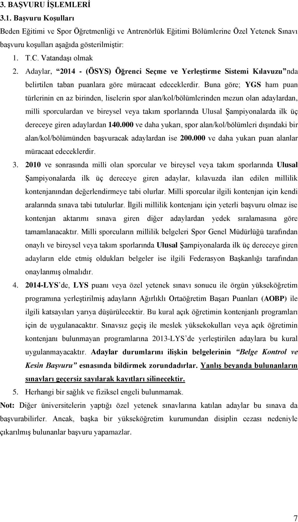 Buna göre; YGS ham puan türlerinin en az birinden, liselerin spor alan/kol/bölümlerinden mezun olan adaylardan, milli sporculardan ve bireysel veya takım sporlarında Ulusal Şampiyonalarda ilk üç