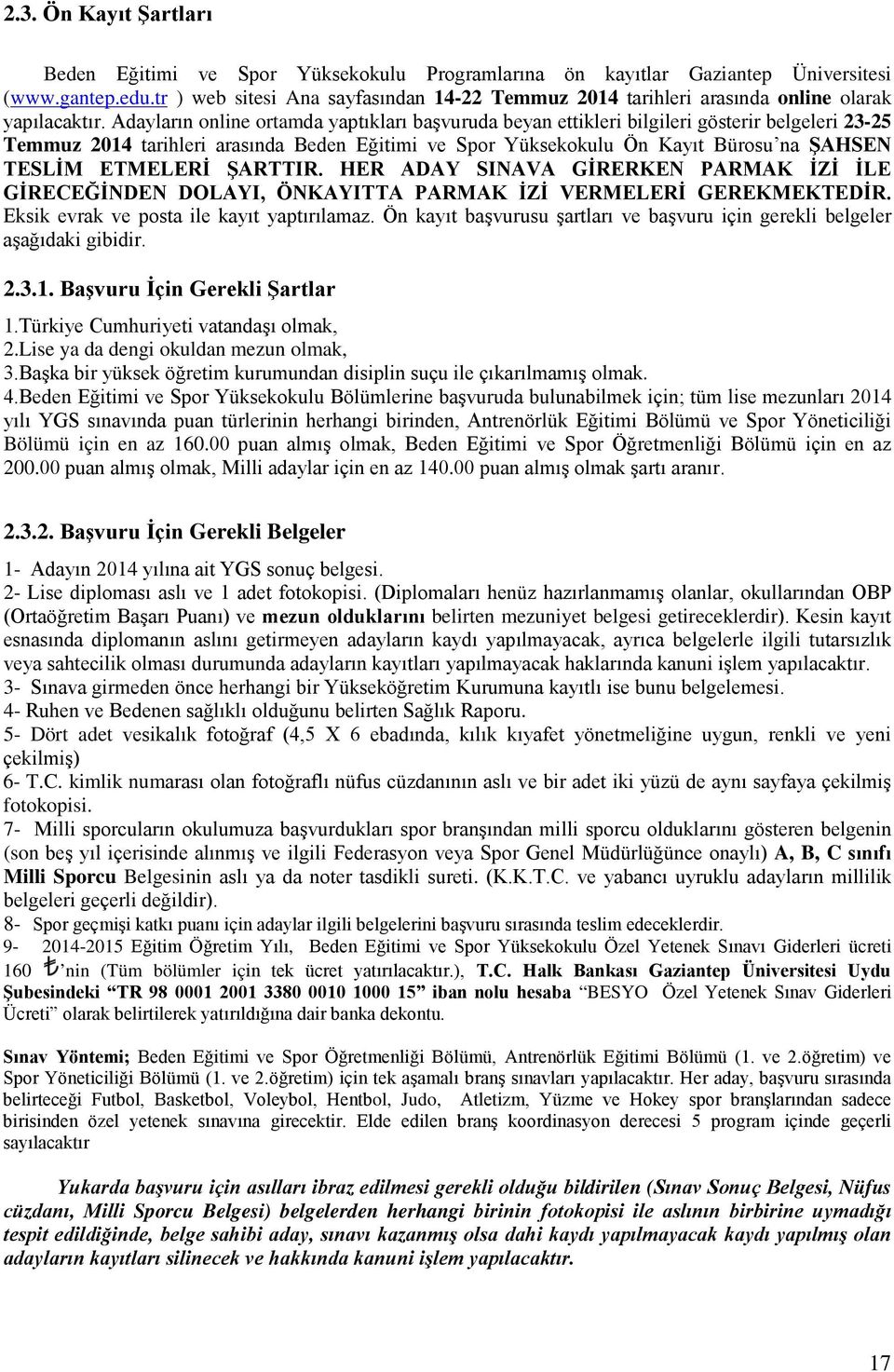 Adayların online ortamda yaptıkları başvuruda beyan ettikleri bilgileri gösterir belgeleri 23-25 Temmuz 2014 tarihleri arasında Beden Eğitimi ve Spor Yüksekokulu Ön Kayıt Bürosu na ŞAHSEN TESLİM