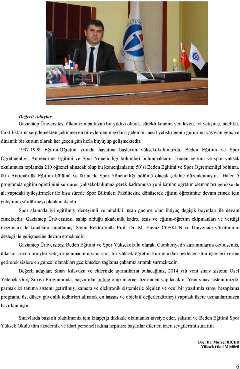 1997-1998 Eğitim-Öğretim yılında hayatına başlayan yüksekokulumuzda, Beden Eğitimi ve Spor Öğretmenliği, Antrenörlük Eğitimi ve Spor Yöneticiliği bölümleri bulunmaktadır.