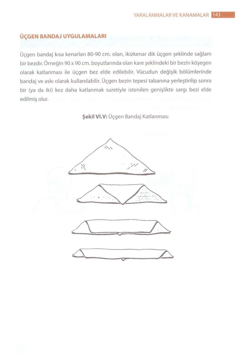 boyutlarında olan kare şeklindeki bir bezin köşegen olarak katlanması ile üçgen bez elde edilebilir.
