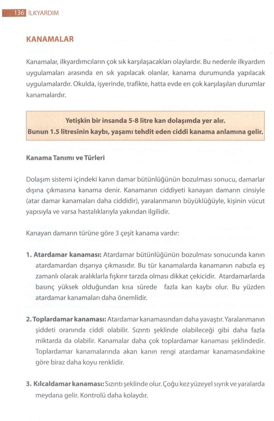 5 litresinin kaybı, yaşamı tehdit eden ciddi kanama anlamına gelir. Kanama Tanımı ve Türleri Dolaşım sistemi içindeki kanın damar bütünlüğünün bozulması sonucu, damarlar dışına çıkmasına kanama denir.