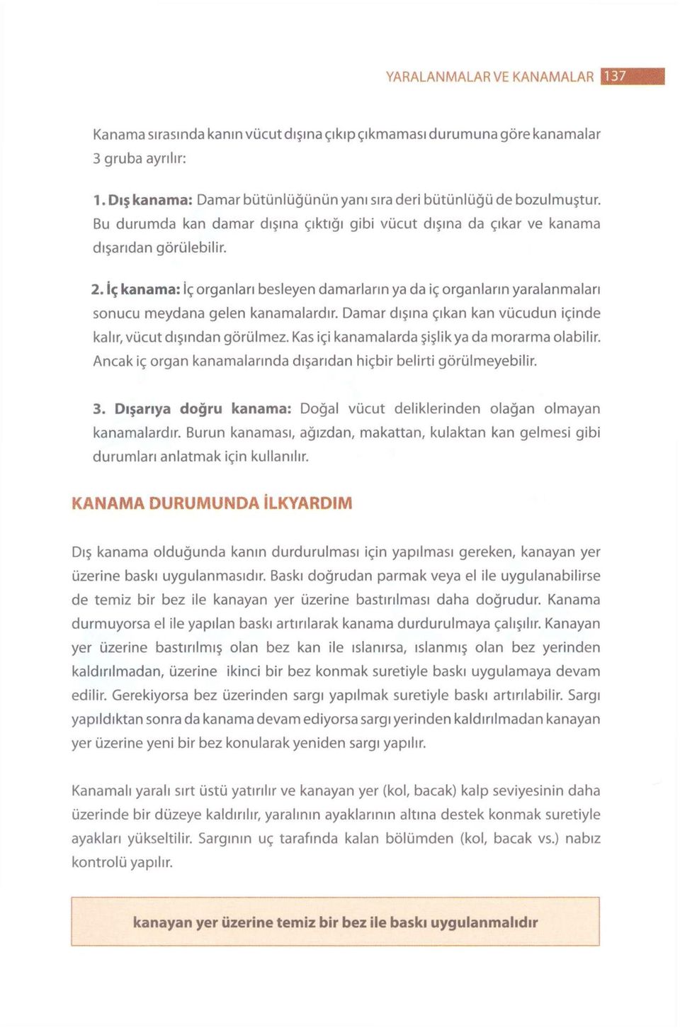 İç kanama: İç organları besleyen damarların ya da iç organların yaralanmaları sonucu meydana gelen kanamalardır. Damar dışına çıkan kan vücudun içinde kalır, vücut dışından görülmez.