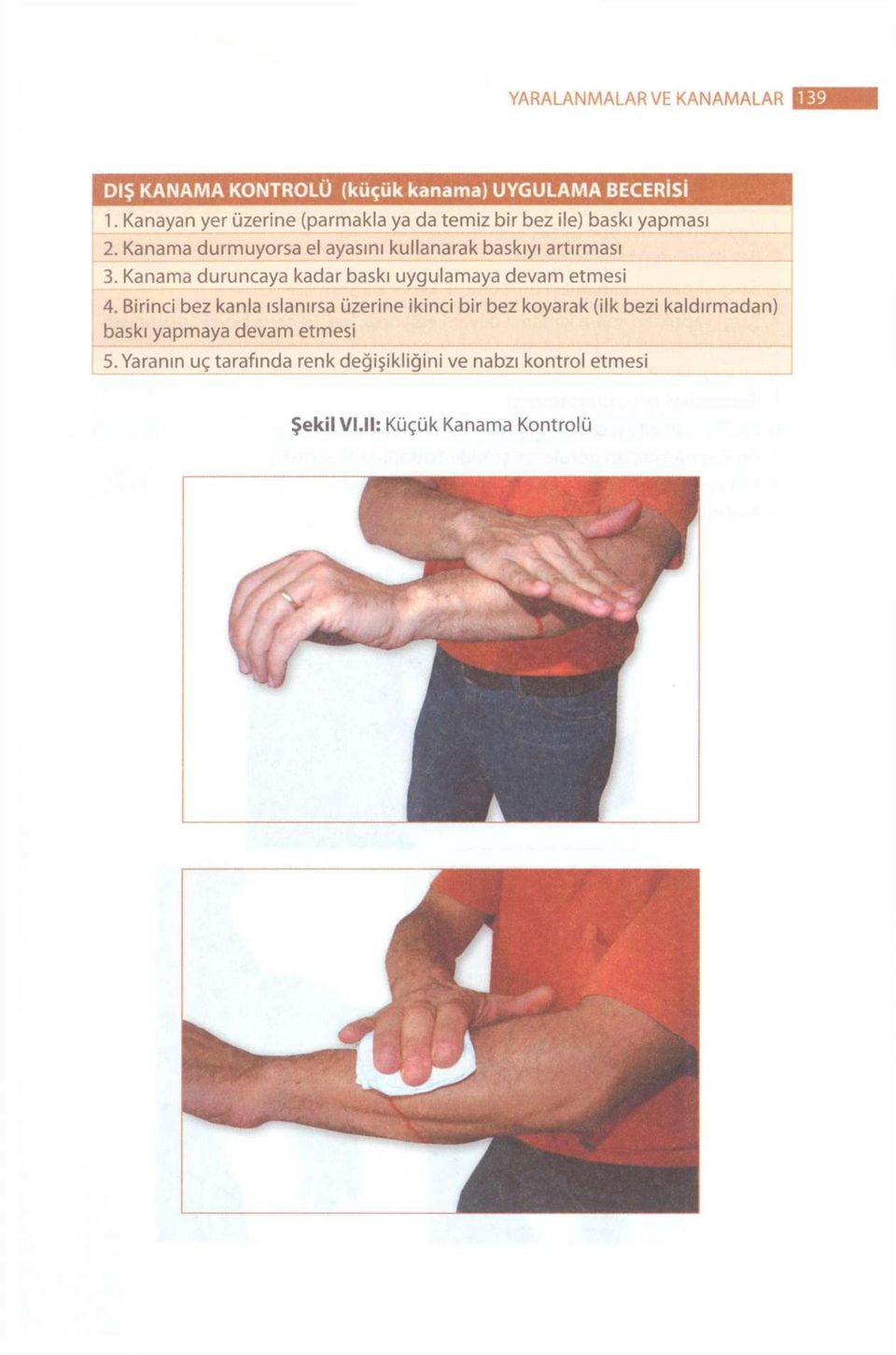 Kanama durmuyorsa el ayasını kullanarak baskıyı artırması 3. Kanama duruncaya kadar baskı uygulamaya devam etmesi 4.