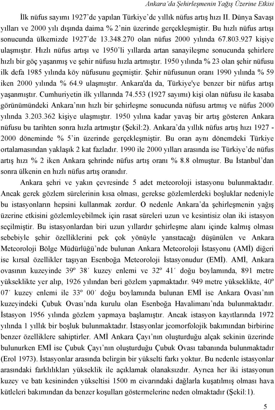 Hızlı nüfus artışı ve 1950 li yıllarda artan sanayileşme sonucunda şehirlere hızlı bir göç yaşanmış ve şehir nüfusu hızla artmıştır.