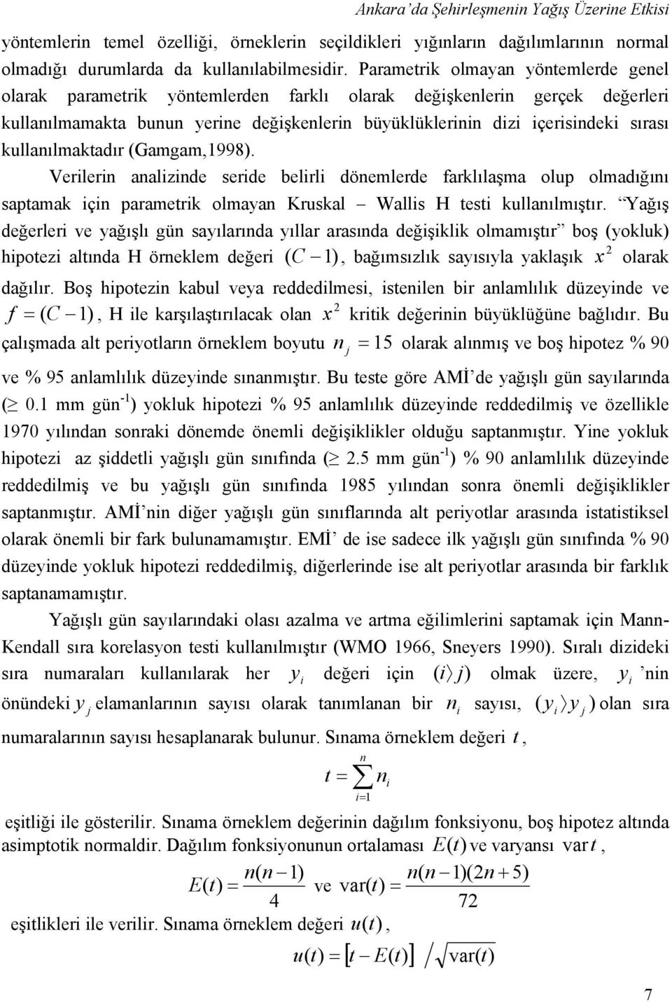kullanılmaktadır (Gamgam,1998). Verilerin analizinde seride belirli dönemlerde farklılaşma olup olmadığını saptamak için parametrik olmayan Kruskal Wallis H testi kullanılmıştır.