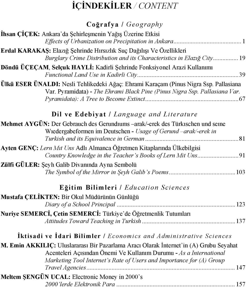 ..19 Döndü ÜÇEÇAM, Selçuk HAYLİ: Kadirli Şehrinde Fonksiyonel Arazi Kullanımı Functional Land Use in Kadirli City...39 Ülkü ESER ÜNALDI: Nesli Tehlikedeki Ağaç: Ehrami Karaçam (Pinus Nigra Ssp.