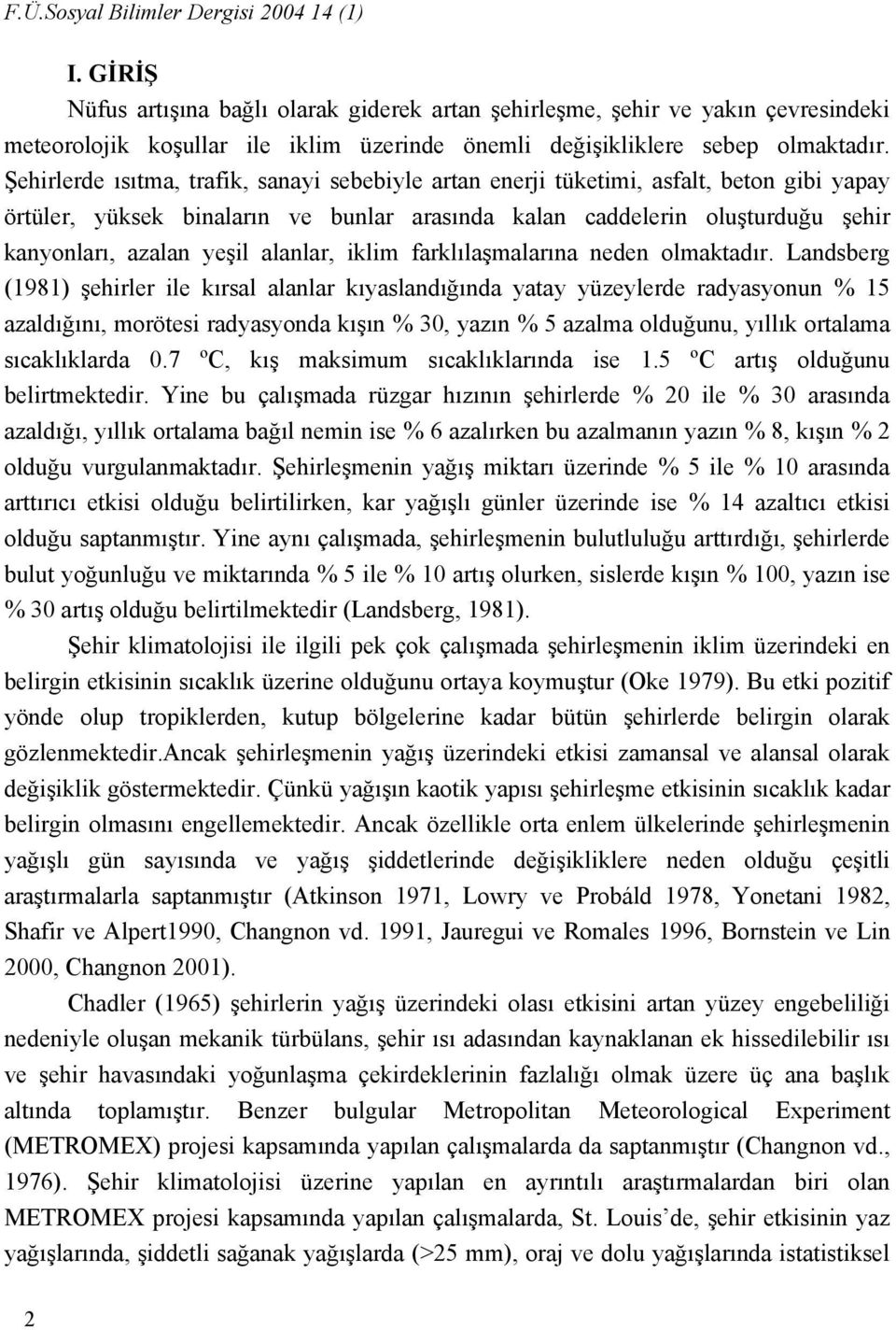 Şehirlerde ısıtma, trafik, sanayi sebebiyle artan enerji tüketimi, asfalt, beton gibi yapay örtüler, yüksek binaların ve bunlar arasında kalan caddelerin oluşturduğu şehir kanyonları, azalan yeşil