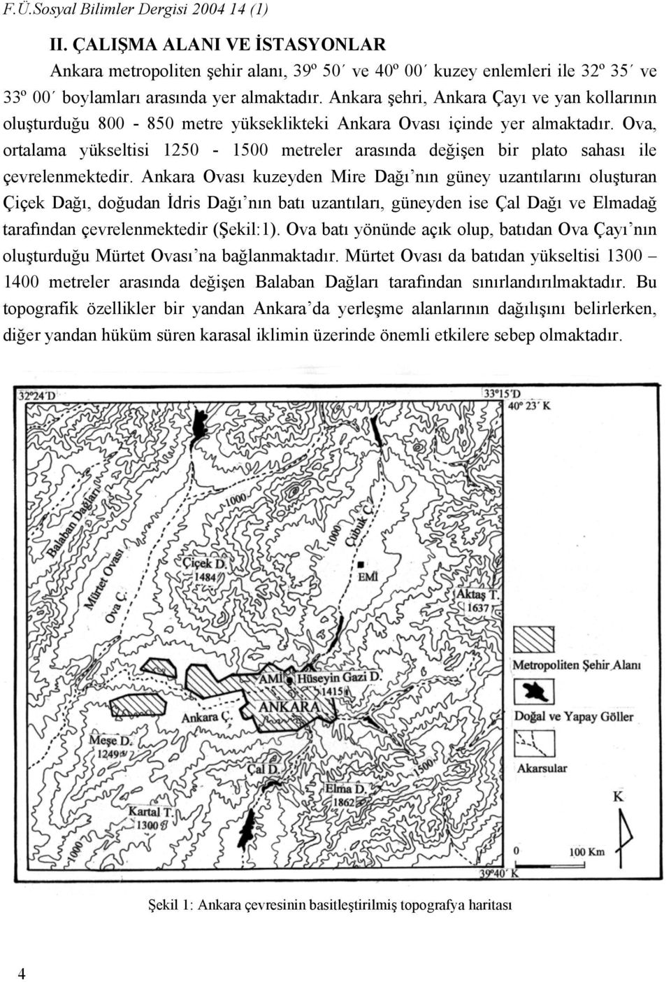 Ova, ortalama yükseltisi 1250-1500 metreler arasında değişen bir plato sahası ile çevrelenmektedir.