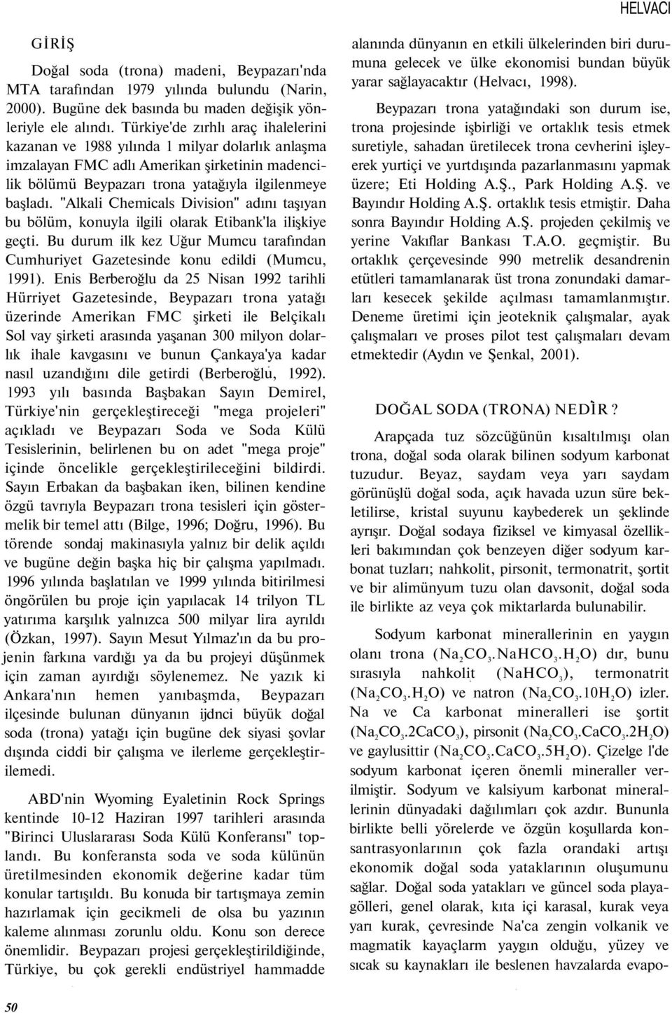 "Alkali Chemicals Division" adını taşıyan bu bölüm, konuyla ilgili olarak Etibank'la ilişkiye geçti. Bu durum ilk kez Uğur Mumcu tarafından Cumhuriyet Gazetesinde konu edildi (Mumcu, 1991).