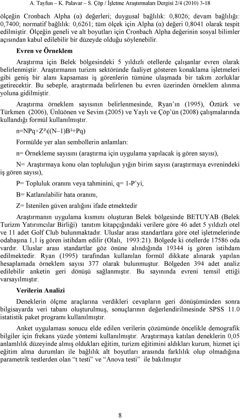 değeri 0,8041 olarak tespit edilmiştir. Ölçeğin geneli ve alt boyutları için Cronbach Alpha değerinin sosyal bilimler açısından kabul edilebilir bir düzeyde olduğu söylenebilir.