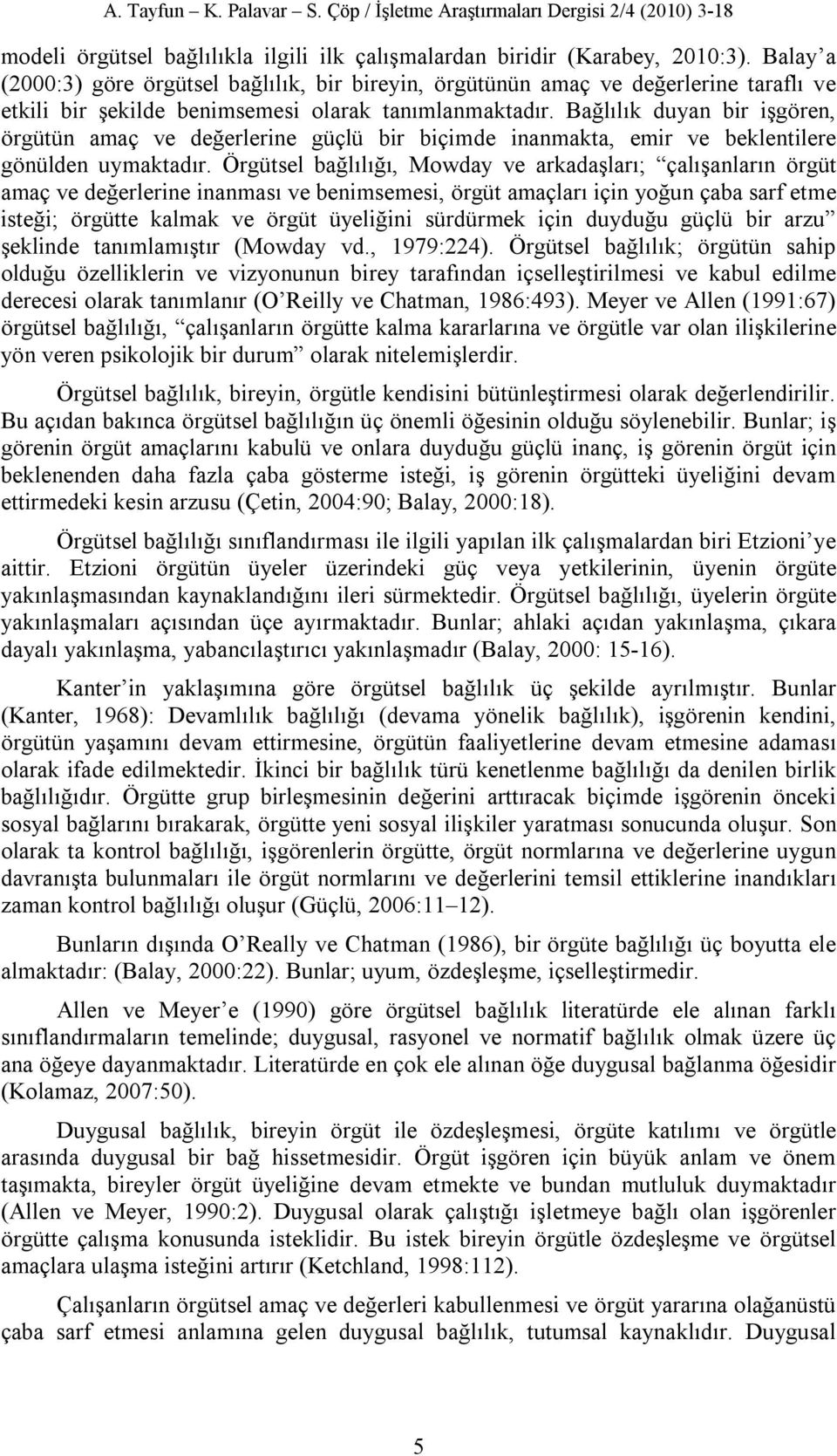 Bağlılık duyan bir işgören, örgütün amaç ve değerlerine güçlü bir biçimde inanmakta, emir ve beklentilere gönülden uymaktadır.