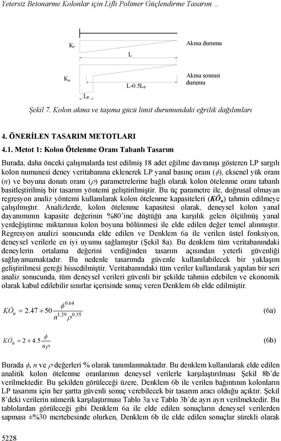 Metot 1: Kolon Ötelenme Oranı Tabanlı Tasarım Burada, daha önceki çalışmalarda test edilmiş 18 adet eğilme davranışı gösteren LP sargılı kolon numunesi deney veritabanına eklenerek LP yanal basınç