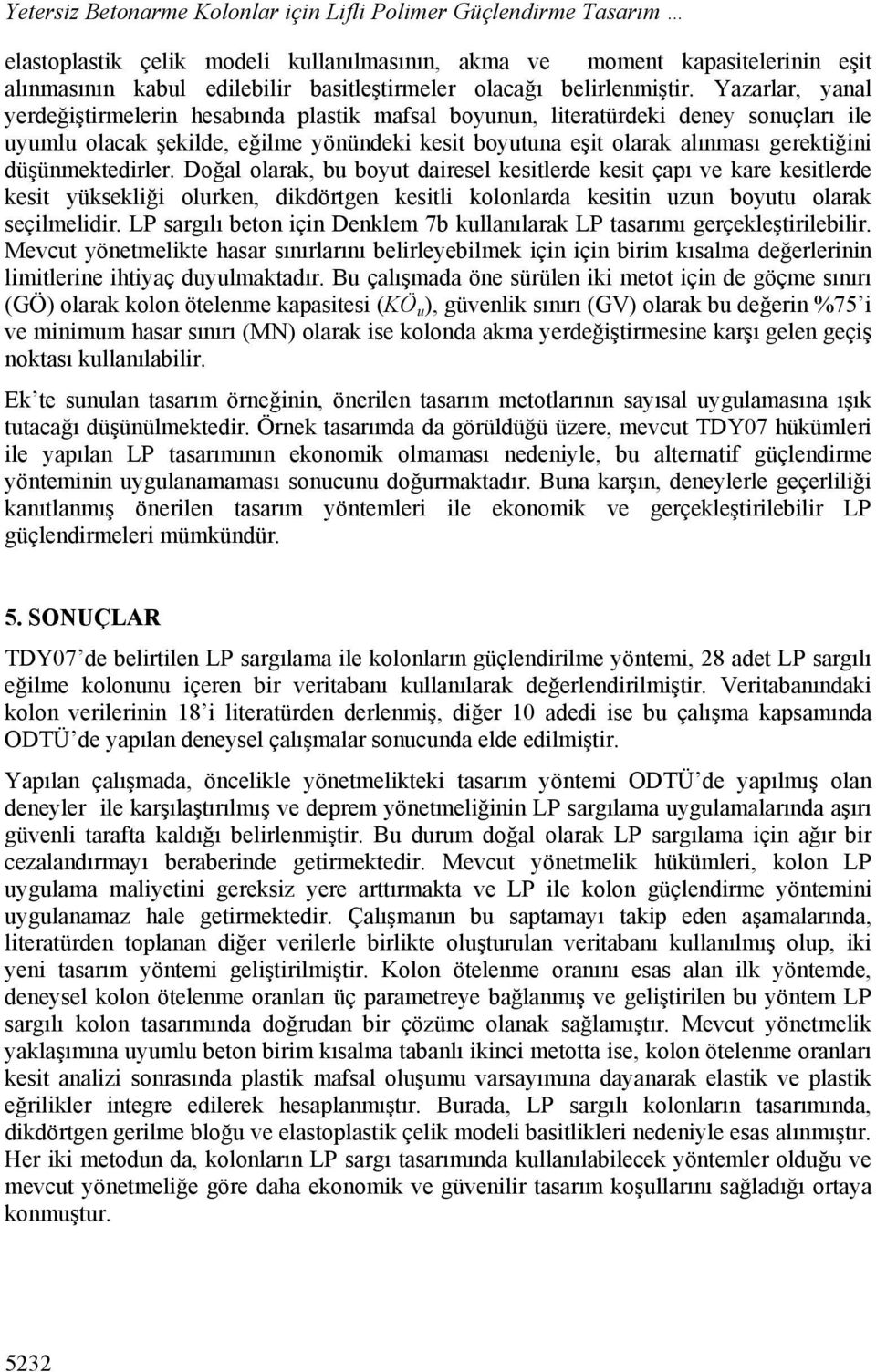 Yazarlar, yanal yerdeğiştirmelerin hesabında plastik mafsal boyunun, literatürdeki deney sonuçları ile uyumlu olacak şekilde, eğilme yönündeki kesit boyutuna eşit olarak alınması gerektiğini