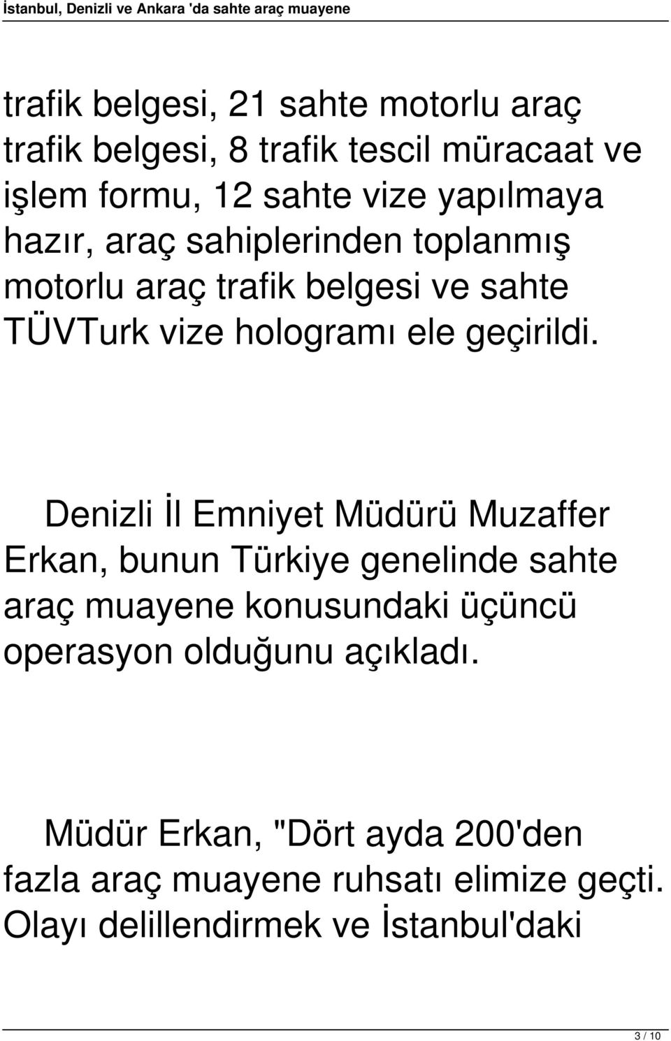 Denizli İl Emniyet Müdürü Muzaffer Erkan, bunun Türkiye genelinde sahte araç muayene konusundaki üçüncü operasyon