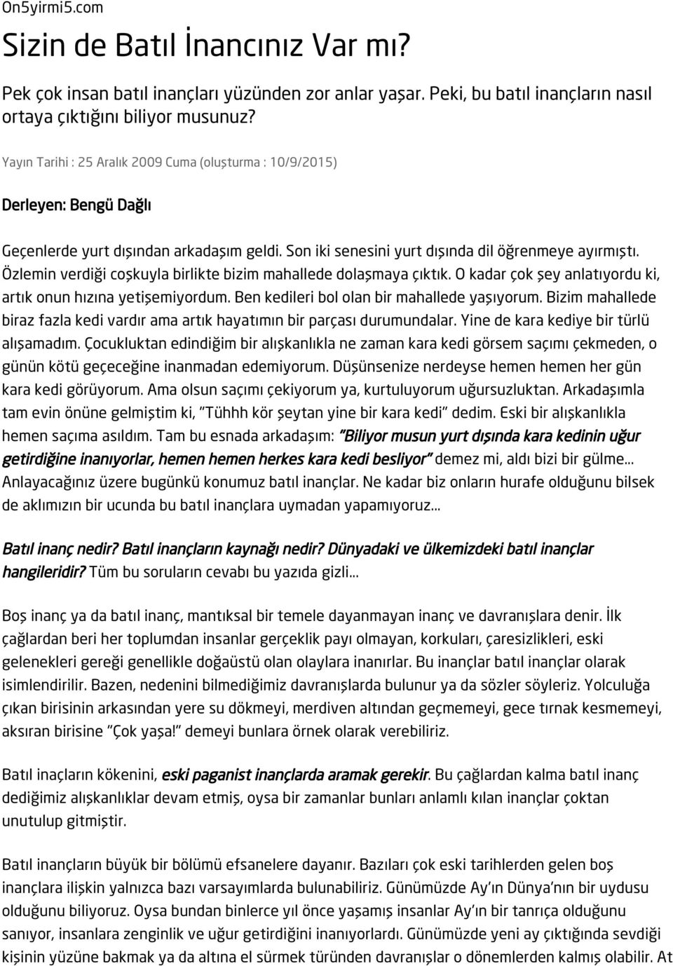 Özlemin verdiği coşkuyla birlikte bizim mahallede dolaşmaya çıktık. O kadar çok şey anlatıyordu ki, artık onun hızına yetişemiyordum. Ben kedileri bol olan bir mahallede yaşıyorum.