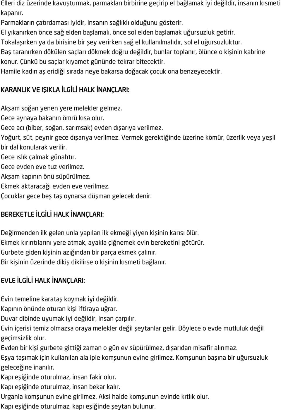 Baş taranırken dökülen saçları dökmek doğru değildir, bunlar toplanır, ölünce o kişinin kabrine konur. Çünkü bu saçlar kıyamet gününde tekrar bitecektir.