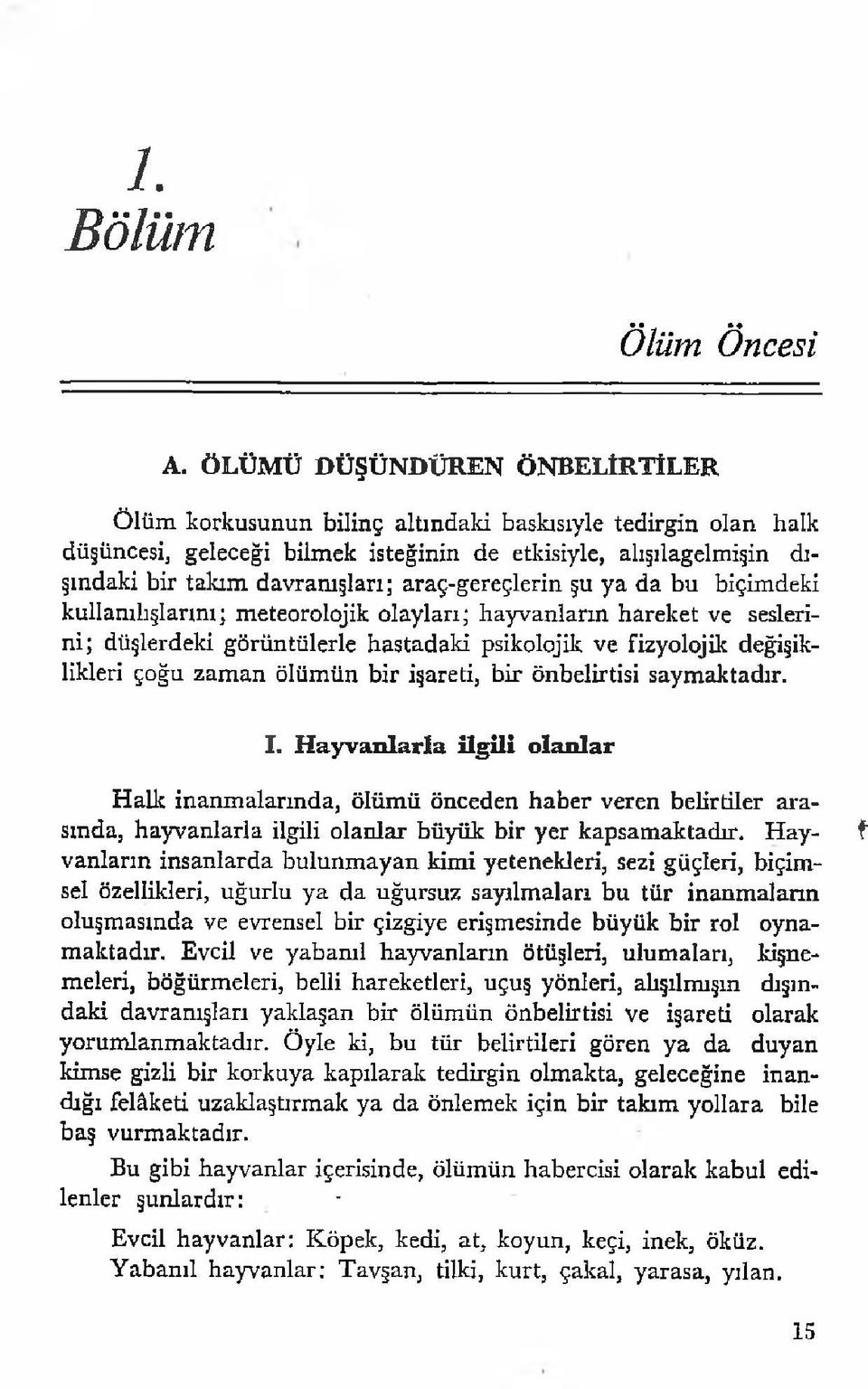 araç-gereçlerin şu ya da bu biçimdeki kullanılışlarını; meteorolojik olayları; hayvanların hareket ve seslerini; düşlerdeki görüntülerle hastadaki psikolojik ve fizyolojik değişiklikleri çoğu zaman