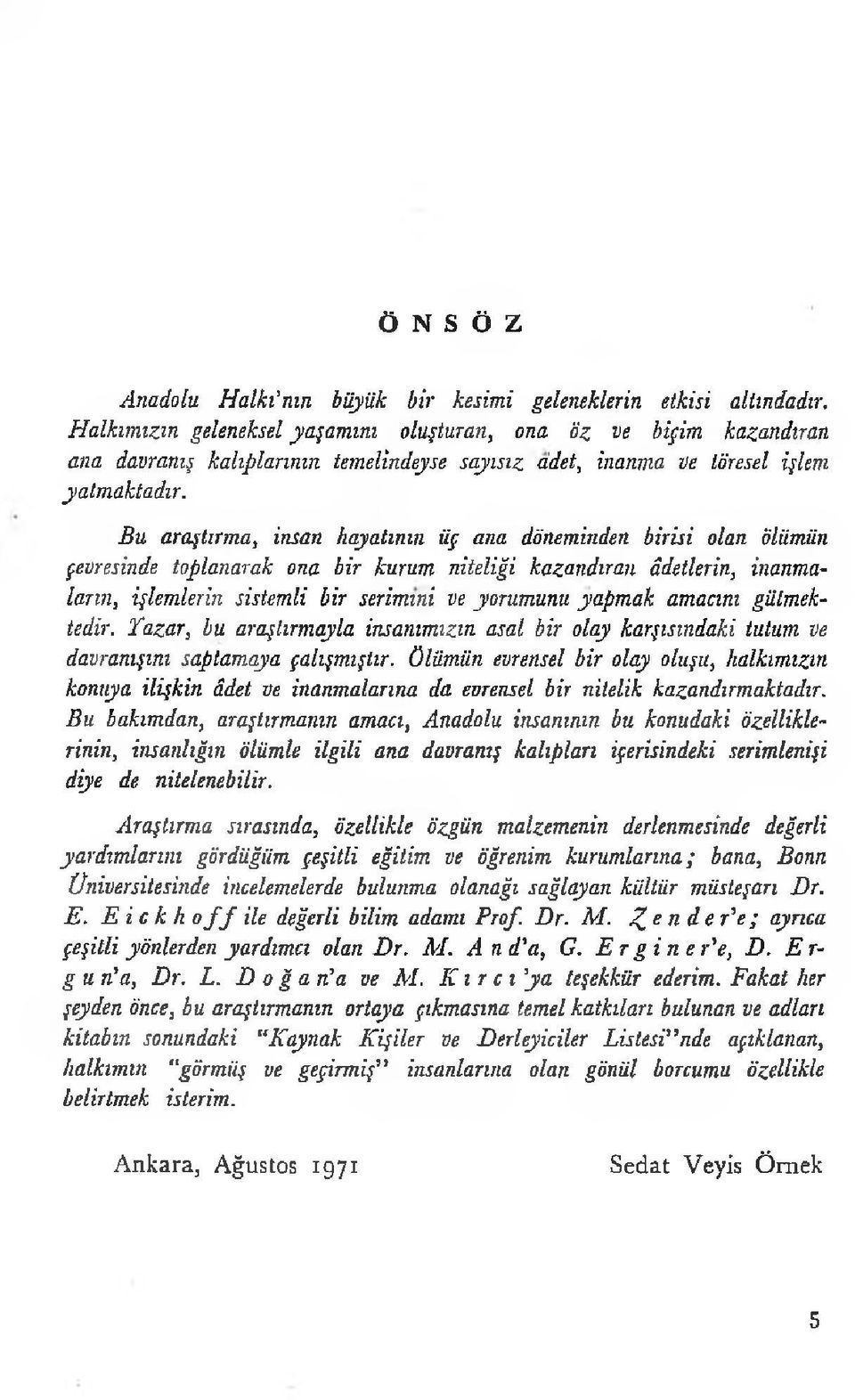 Bu araştırma, insan hayatının üç ana döneminden birisi olan ölümün çevresinde toplanarak ona bir kurum niteliği kazandıran âdetlerin, inanmaların, işlemlerin sistemli bir serimıni ve yorumunu yapmak