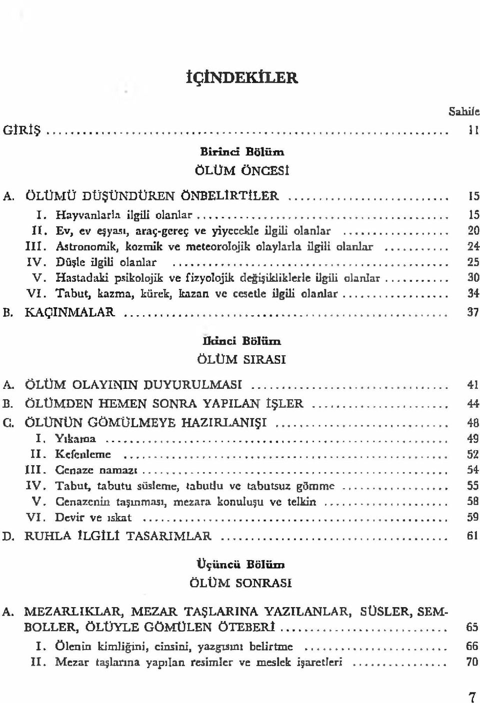 Tabut, kazma, kürek, kazaiı ve cesetle ilgili olanlar... 34 B. KAÇIN M ALAR... 37 İkinci Bölüm Ö LÜM SIRASI A. Ö LÜ M OLAYININ DUYURULM ASI... 41 B. ÖLÜMDEN HEMEN SONRA YAPILAN ÎŞLER... 44 C.