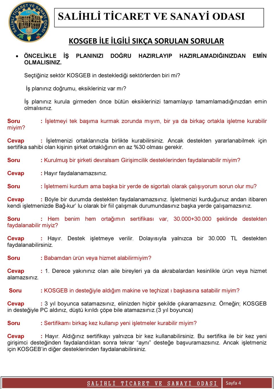 : İşletmeyi tek başıma kurmak zorunda mıyım, bir ya da birkaç ortakla işletme kurabilir : İşletmenizi ortaklarınızla birlikte kurabilirsiniz.