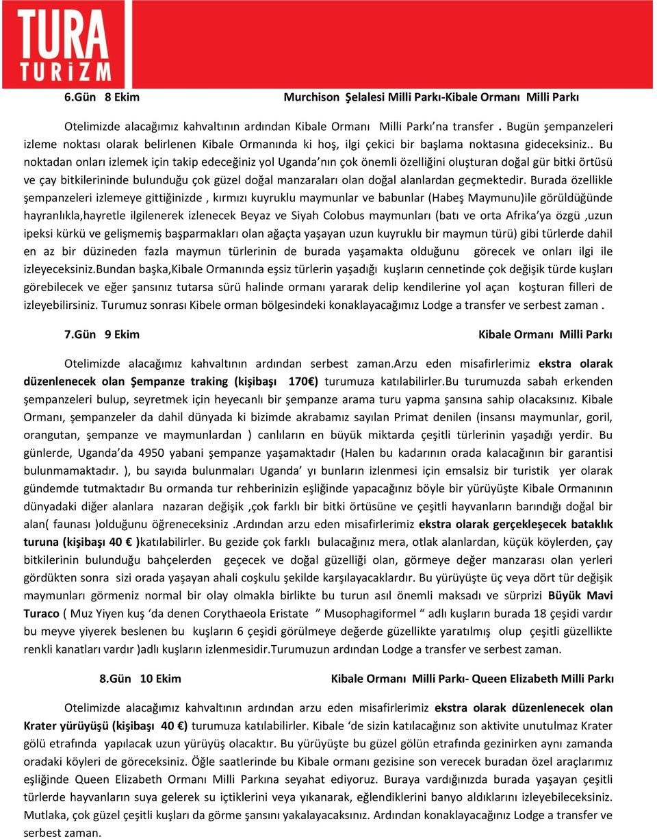 . Bu noktadan onları izlemek için takip edeceğiniz yol Uganda nın çok önemli özelliğini oluşturan doğal gür bitki örtüsü ve çay bitkilerininde bulunduğu çok güzel doğal manzaraları olan doğal