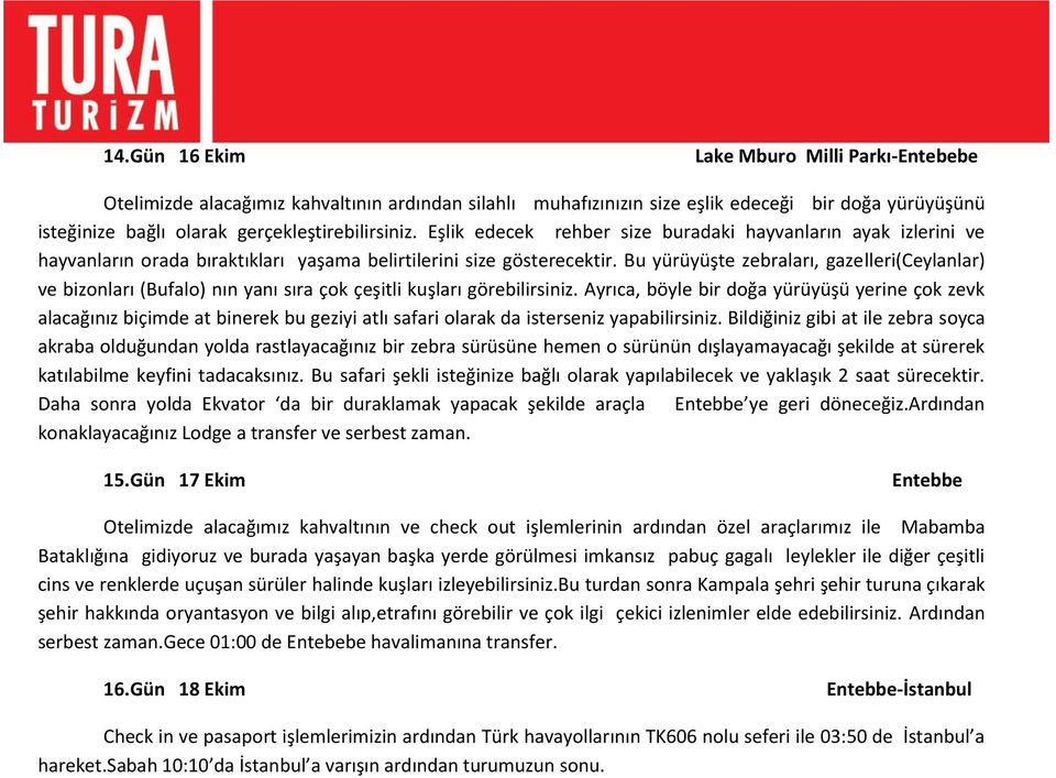 Bu yürüyüşte zebraları, gazelleri(ceylanlar) ve bizonları (Bufalo) nın yanı sıra çok çeşitli kuşları görebilirsiniz.