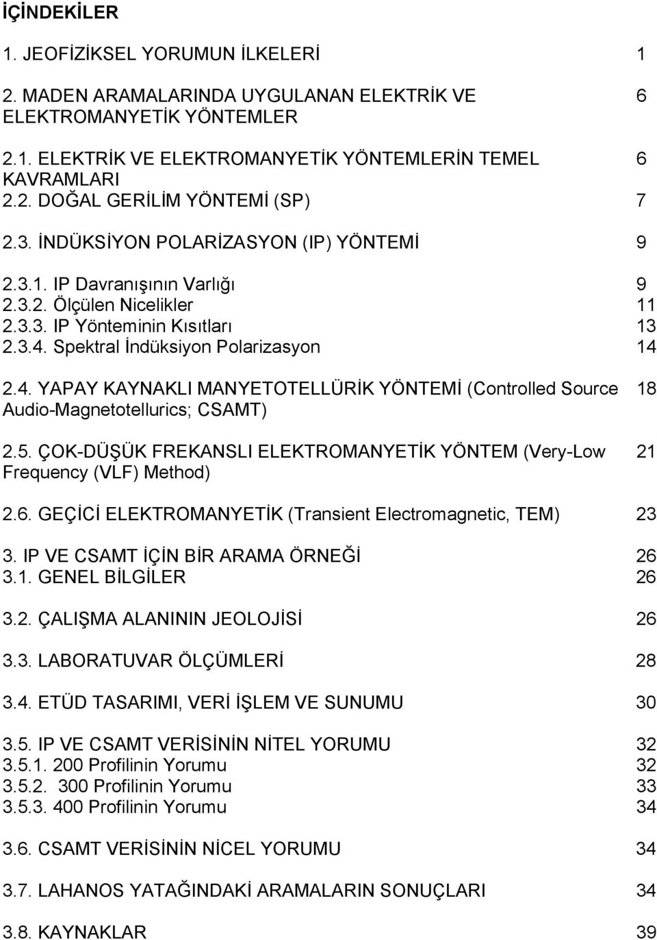 Spektral İndüksiyon Polarizasyon 14 2.4. YAPAY KAYNAKLI MANYETOTELLÜRİK YÖNTEMİ (Controlled Source Audio-Magnetotellurics; CSAMT) 2.5.