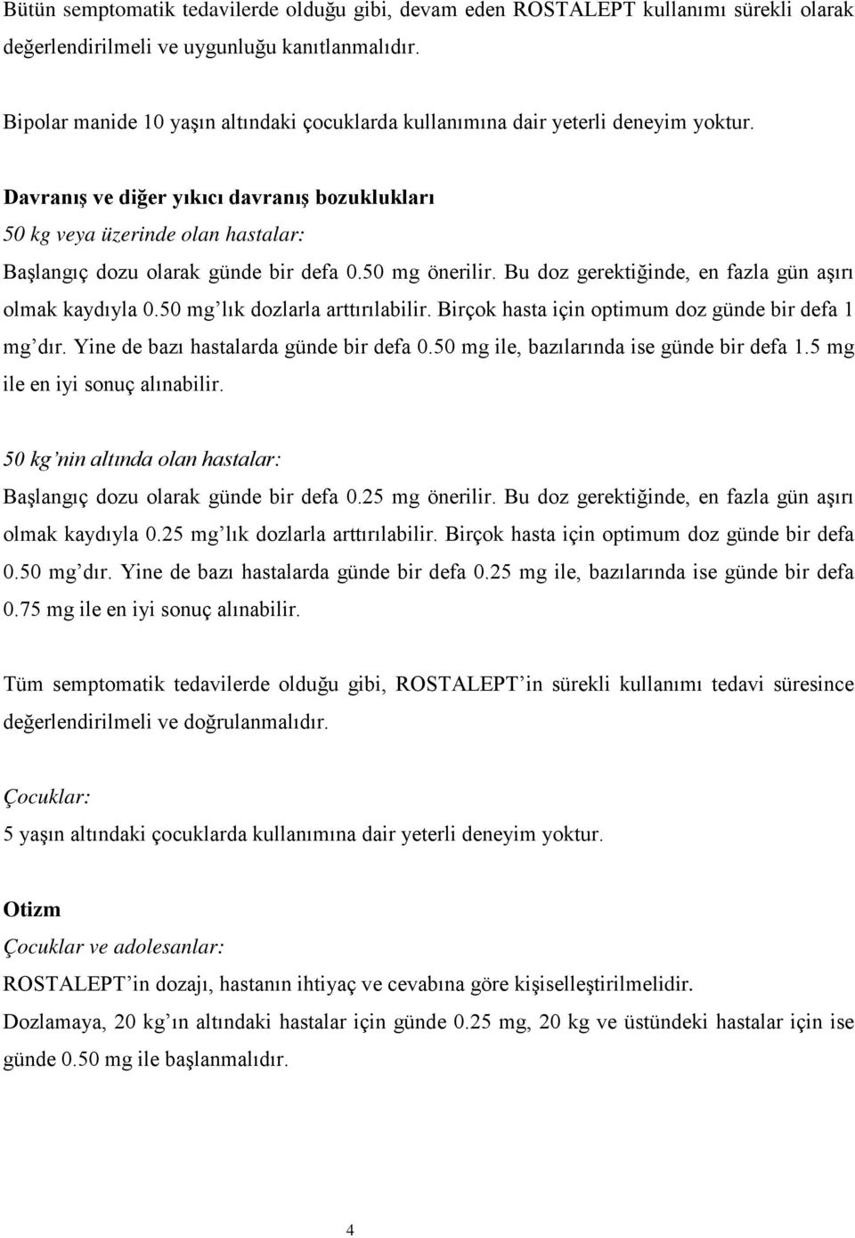 Davranış ve diğer yıkıcı davranış bozuklukları 50 kg veya üzerinde olan hastalar: Başlangıç dozu olarak günde bir defa 0.50 mg önerilir. Bu doz gerektiğinde, en fazla gün aşırı olmak kaydıyla 0.