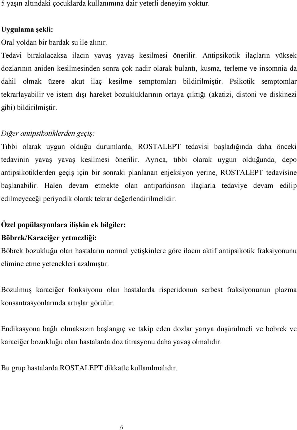 Psikotik semptomlar tekrarlayabilir ve istem dışı hareket bozukluklarının ortaya çıktığı (akatizi, distoni ve diskinezi gibi) bildirilmiştir.