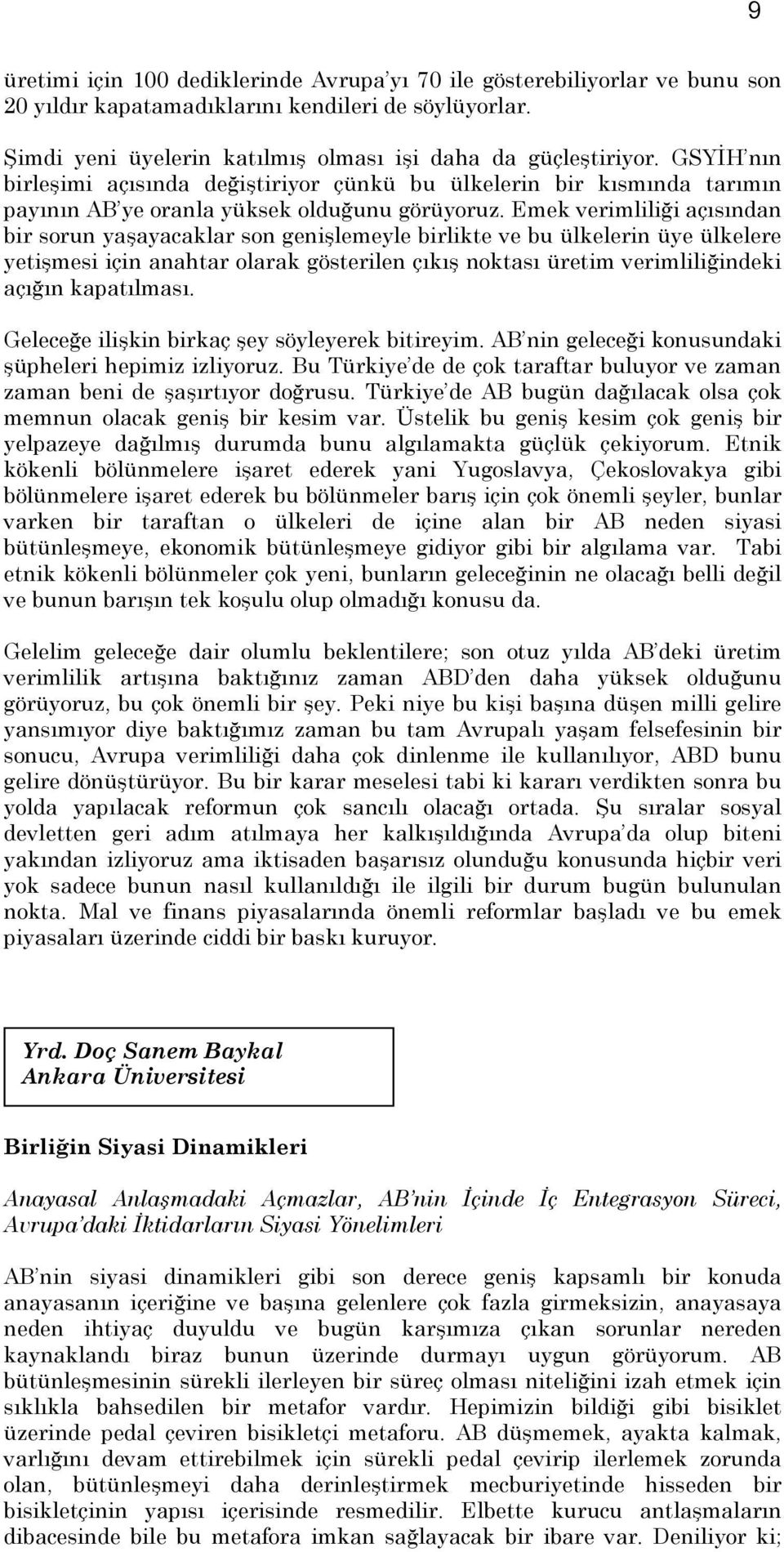 Emek verimliliği açısından bir sorun yaşayacaklar son genişlemeyle birlikte ve bu ülkelerin üye ülkelere yetişmesi için anahtar olarak gösterilen çıkış noktası üretim verimliliğindeki açığın