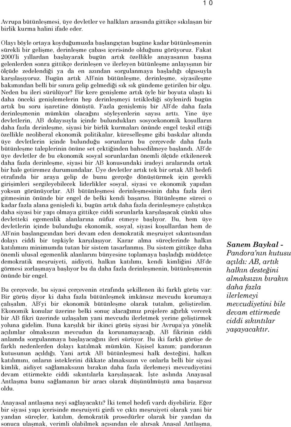 Fakat 2000 li yıllardan başlayarak bugün artık özellikle anayasanın başına gelenlerden sonra gittikçe derinleşen ve ilerleyen bütünleşme anlayışının bir ölçüde zedelendiği ya da en azından