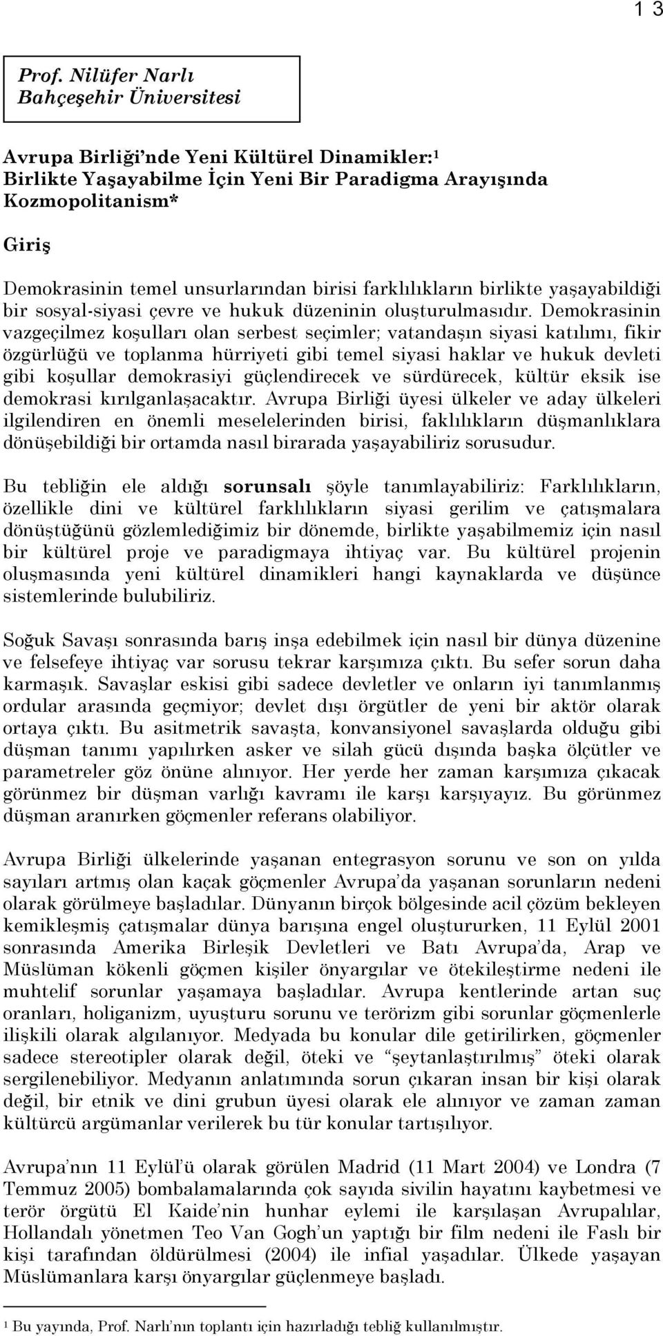 birisi farklılıkların birlikte yaşayabildiği bir sosyal-siyasi çevre ve hukuk düzeninin oluşturulmasıdır.