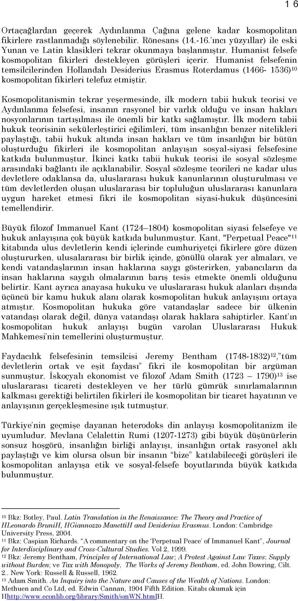 Humanist felsefenin temsilcilerinden Hollandalı Desiderius Erasmus Roterdamus (H1466H- H1536H) 10 kosmopolitan fikirleri telefuz etmiştir.